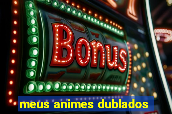 meus animes dublados